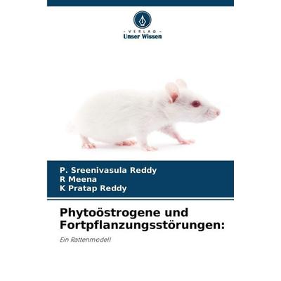 Phytoöstrogene und Fortpflanzungsstörungen:, Taschenbuch von P. Sreenivasula Reddy,R. Meena,K. Pratap Reddy, Verlag Unser Wissen, 978-620-9-56001-9