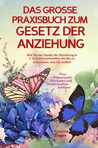 Cosima Sieger - DAS GROSSE PRAXISBUCH ZUM GESETZ DER ANZIEHUNG! Wie Sie das Gesetz der Anziehung in 5 Schritten anwenden, um das zu bekommen, was Sie wollen!: Plus: Unbewusste Blockaden und Glaubenssätze auflösen - Preis vom 07.10.2026 11:45:10 h