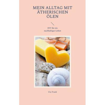 Mein Alltag mit ätherischen Ölen, Gebundene Ausgabe von Ute Frank, BoD – Books on Demand