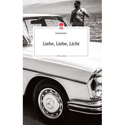 Liebe, Licht. Life is a Story - story.one, Gebundene Ausgabe von Catrin Kutter, Story.one publishing, 978-3-7108-0424-3