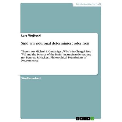 Sind wir neuronal determiniert oder frei?, Taschenbuch von Lars Wojtecki, GRIN, 978-3-656-58695-1