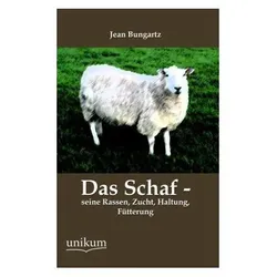 Das Schaf - seine Rassen, Zucht, Haltung, Fütterung, Fachbücher von Jean Bungartz