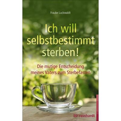 Ich will selbstbestimmt sterben!, Taschenbuch von Frauke Luckwaldt, Ernst Reinhardt Verlag, 978-3-497-02750-7
