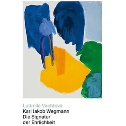 Karl Jakob Wegmann Die Signatur der Ehrlichkeit, Fachbücher von Ludmila Vachtova
