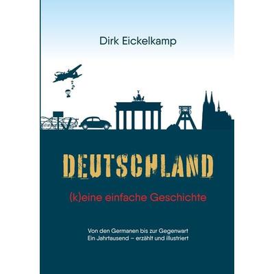 Deutschland – (k)eine einfache Geschichte, Gebundene Ausgabe von Dirk Eickelkamp, Tredition, 978-3-347-57579-0