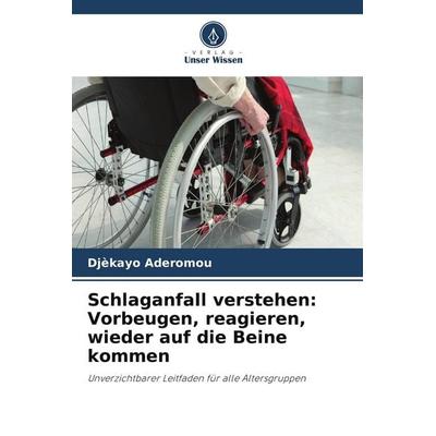 Schlaganfall verstehen: Vorbeugen, reagieren, wieder auf die Beine kommen, Taschenbuch von Djèkayo Aderomou, Verlag Unser Wissen