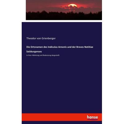 Die Ortsnamen des Indiculus Arnonis und der Breves Notitiae Salzburgenses, Taschenbuch von Theodor Grienberger, Hansebooks, 978-3-7446-1347-7