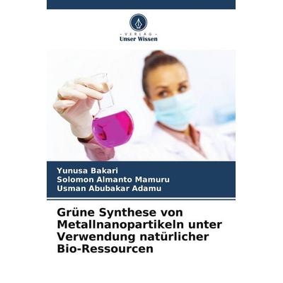 Grüne Synthese von Metallnanopartikeln unter Verwendung natürlicher Bio-Ressourcen, Taschenbuch von Yunusa Bakari,Solomon Almanto Mamuru,Usman