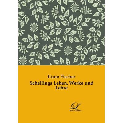 Schellings Leben, Werke und Lehre, Taschenbuch von Kuno Fischer, BoD - Books on Demand, 978-3-96167-199-1