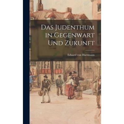 Das Judenthum in Gegenwart und Zukunft, Gebundene Ausgabe von Eduard Hartmann, Legare Street Press, 978-1-01-889063-0