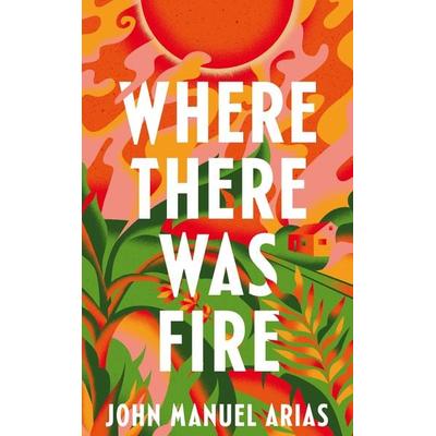 Arias, J: Where There Was Fire, Taschenbuch von John Manuel Arias, Pan MacMillan, 978-1-03-504140-4