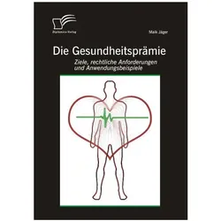 Die Gesundheitsprämie: Ziele, rechtliche Anforderungen und Anwendungsbeispiele, Fachbücher von Maik Jäger