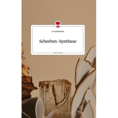 Scherben-Synthese. Life is a Story - story.one, Gebundene Ausgabe von S. Eva Riemann, Story.one publishing, 978-3-7108-0837-1