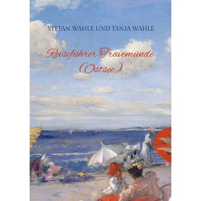 Reiseführer Travemünde (Ostsee), Taschenbuch von Stefan Wahle,Tanja Wahle, BoD – Books on Demand, 978-3-7519-5269-9