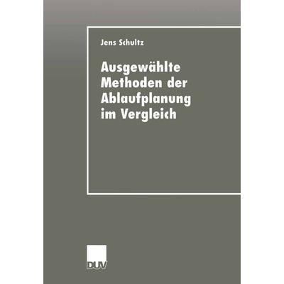 Ausgewählte Methoden der Ablaufplanung im Vergleich, Taschenbuch von Jens Schultz, Deutscher Universitätsverlag, 978-3-8244-2116-9