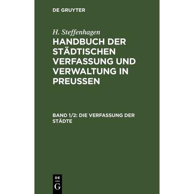 H. Steffenhagen: Handbuch der Städtischen Verfassung und Verwaltung in Preußen / Die Verfassung der Städte, Set von H. Steffenhagen, De Gruyter,