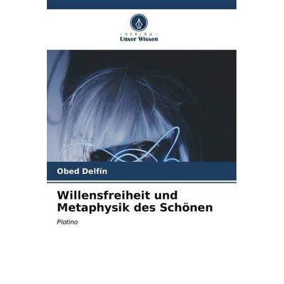 Willensfreiheit und Metaphysik des Schönen, Taschenbuch von Obed Delfín, Verlag Unser Wissen, 978-620-6-55875-0
