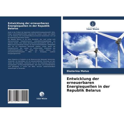 Entwicklung der erneuerbaren Energiequellen in der Republik Belarus, Taschenbuch von Ekaterina Matus, Verlag Unser Wissen, 978-620-3-73241-2