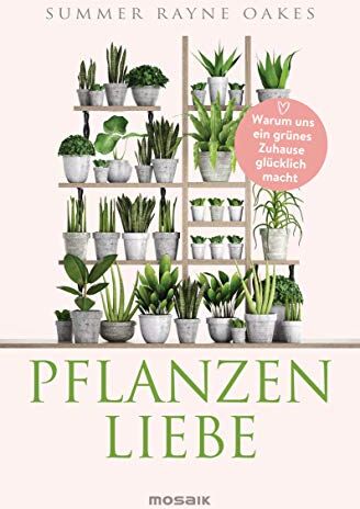 Oakes, Summer Rayne - Pflanzenliebe: Warum uns ein grünes Zuhause glücklich macht - Preis vom 02.10.2026 23:42:20 h