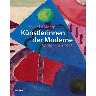 So viel Anfang! Künstlerinnen der Moderne und ihr Werk nach 1945, Gebundene Ausgabe von Anja Bauer-Kersken,Karoline Hille,Jürgens-Ta, Wienand,
