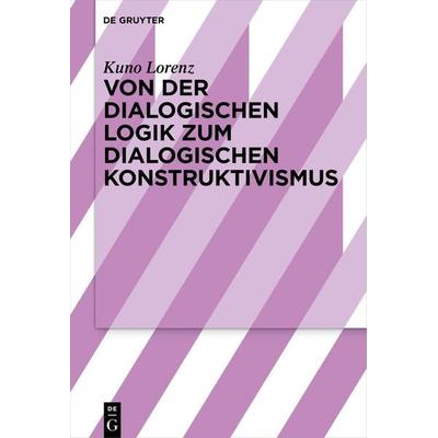 Von der dialogischen Logik zum dialogischen Konstruktivismus, Gebundene Ausgabe von Kuno Lorenz, De Gruyter, 978-3-11-066674-8