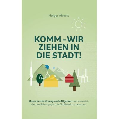 KOMM - Wir ziehen in die Stadt, Taschenbuch von Holger Ahrens, BoD – Books on Demand, 978-3-7519-0842-9