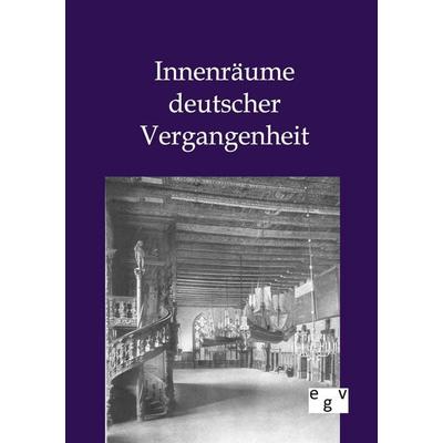 Innenräume deutscher Vergangenheit, Taschenbuch von , Europäischer Geschichtsverlag, 978-3-86382-733-5