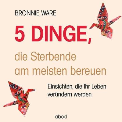 5 Dinge, die Sterbende am meisten bereuen - Bronnie Ware, Audio, 4066004651040