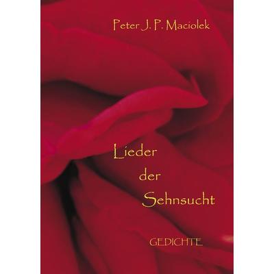 Lieder der Sehnsucht, Taschenbuch von Peter J. P. Maciolek, BoD – Books on Demand, 978-3-8391-7068-7