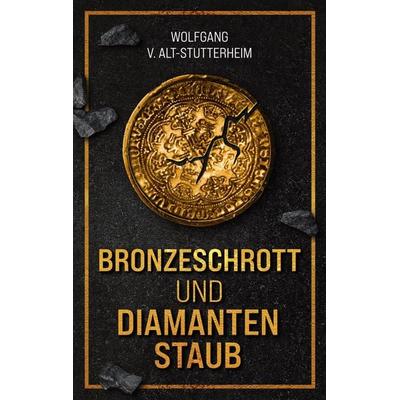Bronzeschrott und Diamantenstaub, Taschenbuch von Wolfgang v. Alt-Stutterheim, BoD – Books on Demand, 978-3-8192-8969-9