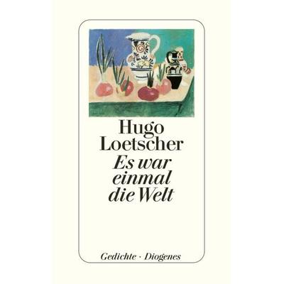 Es war einmal die Welt, Gebundene Ausgabe von Hugo Loetscher, Diogenes, 978-3-257-06449-0