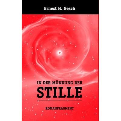 In der Mündung der Stille, Gebundene Ausgabe von Ernest H. Gesch, BoD – Books on Demand, 978-3-8370-3906-1
