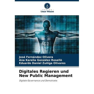 Digitales Regieren und New Public Management, Taschenbuch von José Fernández Olivera,Ana Karelia Gonzàlez Rosellò,Eduardo Daniel Zuñiga Olivares,