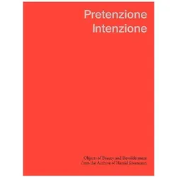 Pretenzione Intenzione Objects of Beauty and Bewilderment from the Archive of Harald Szeemann, Fachbücher von Michael Taussig, Una Szeemann, Bohdan Stehlik, Hayat Erdogan, Michele Robecchi, Simone Lappert, Raimundas Malašauskas