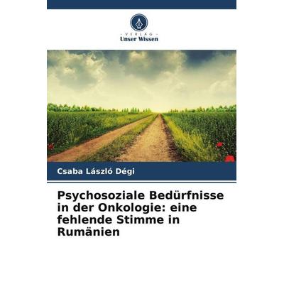 Psychosoziale Bedürfnisse in der Onkologie: eine fehlende Stimme in Rumänien, Taschenbuch von Csaba László Dégi, Verlag Unser Wissen,