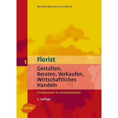 Florist 1. Gestalten, Beraten, Verkaufen, Wirtschaftliches Handeln. Grundwissen, Gebundene Ausgabe von Ursula Walford,Ruth Barlage,Marianne