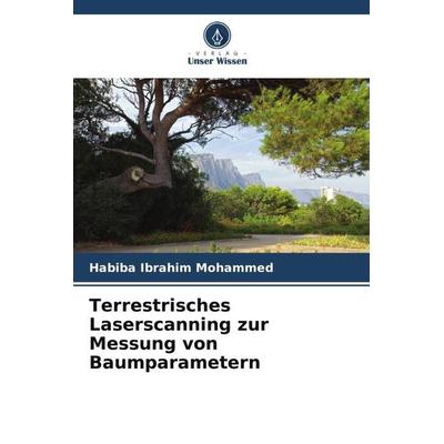 Terrestrisches Laserscanning zur Messung von Baumparametern, Taschenbuch von Habiba Ibrahim Mohammed, Verlag Unser Wissen, 978-620-5-47873-8