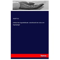 Lehrbuch der Augenheilkunde - einschliesslich der Lehre vom Augenspiegel, Fachbücher von Adolf Fick