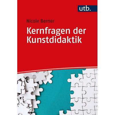 Kernfragen der Kunstdidaktik, Taschenbuch von Nicole Berner, Utb GmbH, 978-3-8252-5874-0