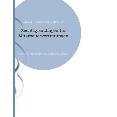 Rechtsgrundlagen für Mitarbeitervertretungen, Gebundene Ausgabe von Daniela Reinders,Frank Thönissen, BoD – Books on Demand, 978-3-7543-5402-5