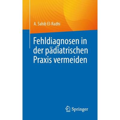 Fehldiagnosen in der pädiatrischen Praxis vermeiden, Taschenbuch von A. Sahib El-Radhi, Springer, 978-3-031-28895-1