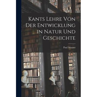 Kants Lehre von der Entwicklung in Natur und Geschichte, Taschenbuch von Paul Menzer, Legare Street Press, 978-1-01-795008-3
