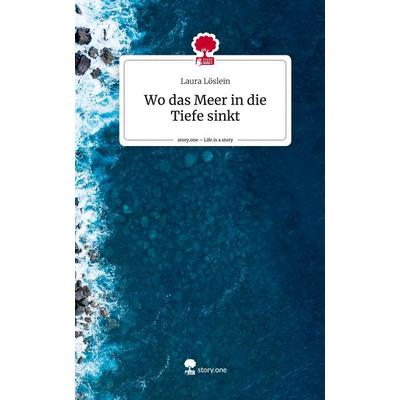 Wo das Meer in die Tiefe sinkt. Life is a Story - story.one, Gebundene Ausgabe von Laura Löslein, Story.one publishing, 978-3-7108-4285-6