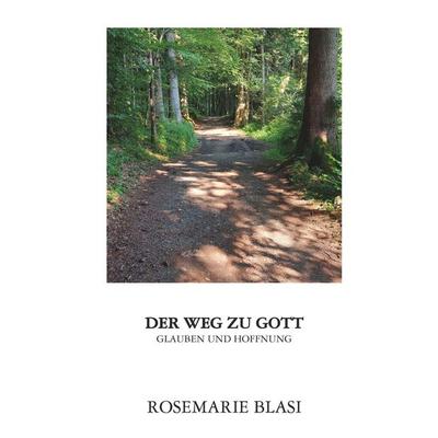 Der Weg zu Gott, Gebundene Ausgabe von MMag. Rosemarie Blasi, Buchschmiede, 978-3-99165-222-9
