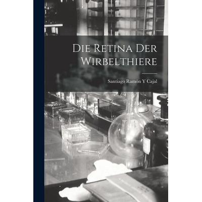 Die Retina Der Wirbelthiere, Taschenbuch von Santiago Ramón y. Cajal, Legare Street Press, 978-1-01-621799-6