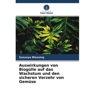 Auswirkungen von Biogülle auf das Wachstum und den sicheren Verzehr von Gemüse, Taschenbuch von Sasanya Blessing, Verlag Unser Wissen,