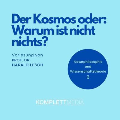 Naturphilosophie und Wissenschaftstheorie: 03 Der Kosmos oder: Warum ist nicht nichts? - Harald Lesch, Audio, 4056198041918