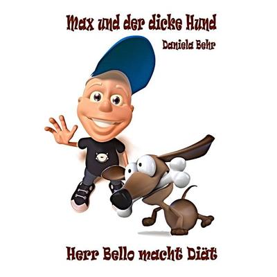 Max und der dicke Hund - Herr Bello macht Diät, Taschenbuch von Daniela Behr, BoD – Books on Demand, 978-3-8370-2447-0