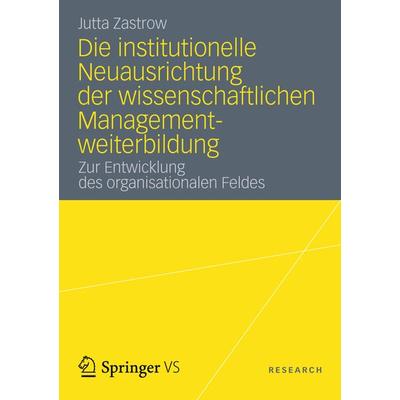 Die institutionelle Neuausrichtung der wissenschaftlichen Managementweiterbildung, Taschenbuch von Jutta Zastrow, Springer Fachmedien Wiesbaden GmbH,