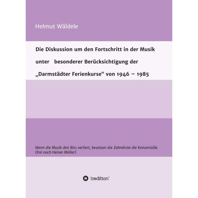 Die Diskussion um den Fortschritt in der Musik unter besonderer Berücksichtigung der „Darmstädter Ferienkurse“ von 1946 – 1985, Gebundene Ausgabe von
